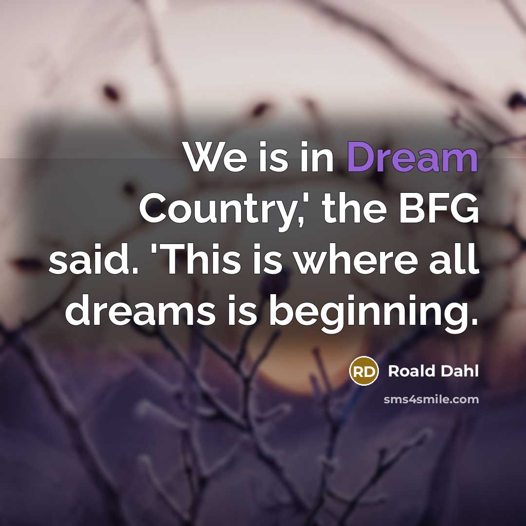 “We is in Dream Country,' the BFG said. 'This is…” quote by Roald Dahl