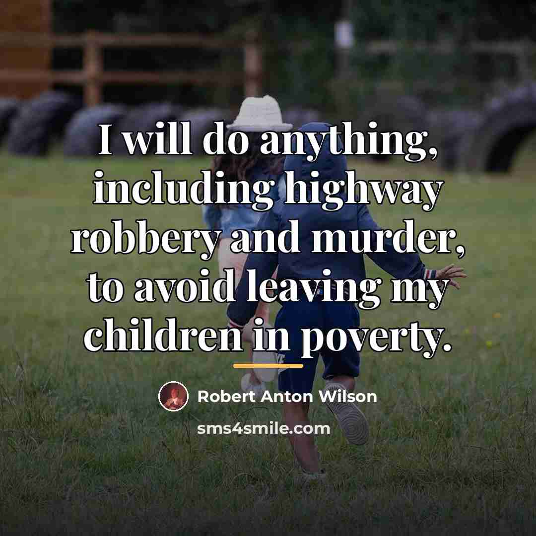 “I will do anything, including highway robbery and murder, to…” quote by Robert Anton Wilson