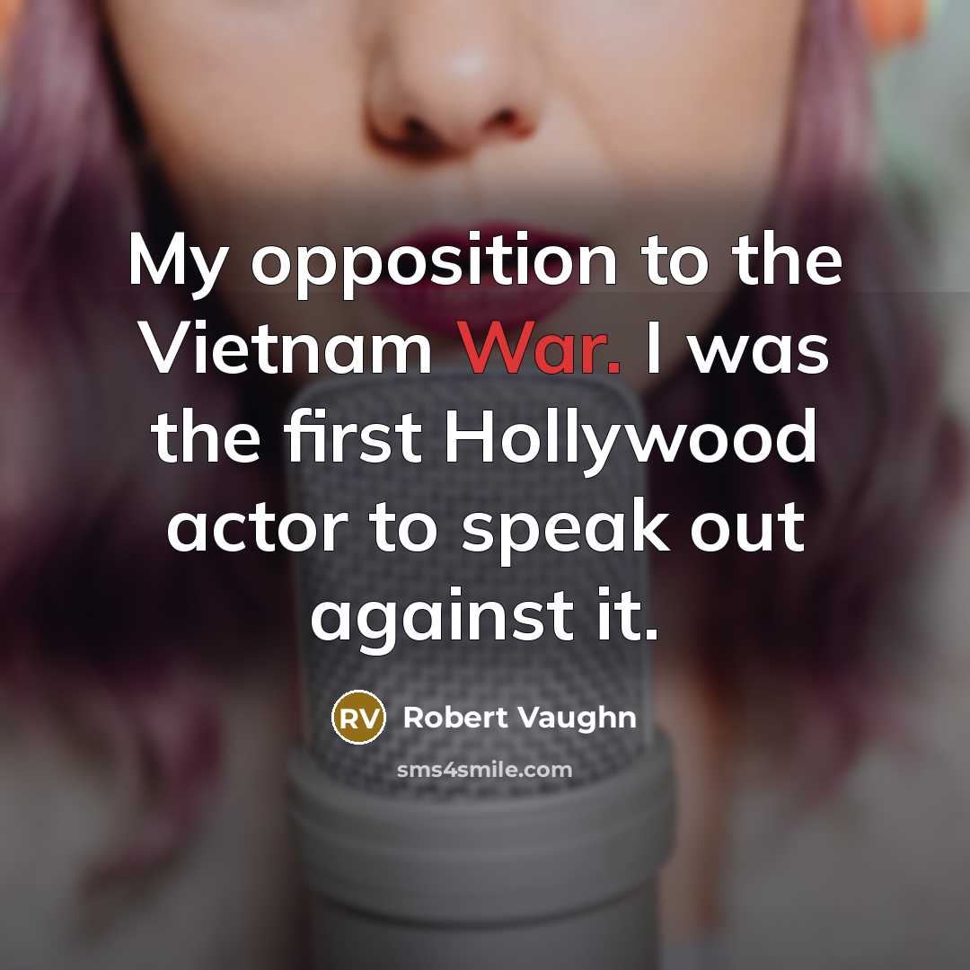“My opposition to the Vietnam War. I was the first…” quote by Robert Vaughn