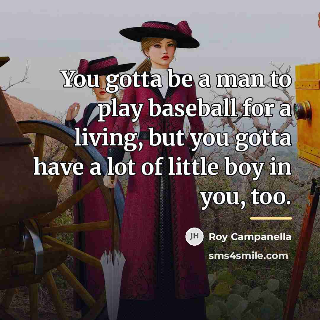 “You gotta be a man to play baseball for a…” quote by Roy Campanella