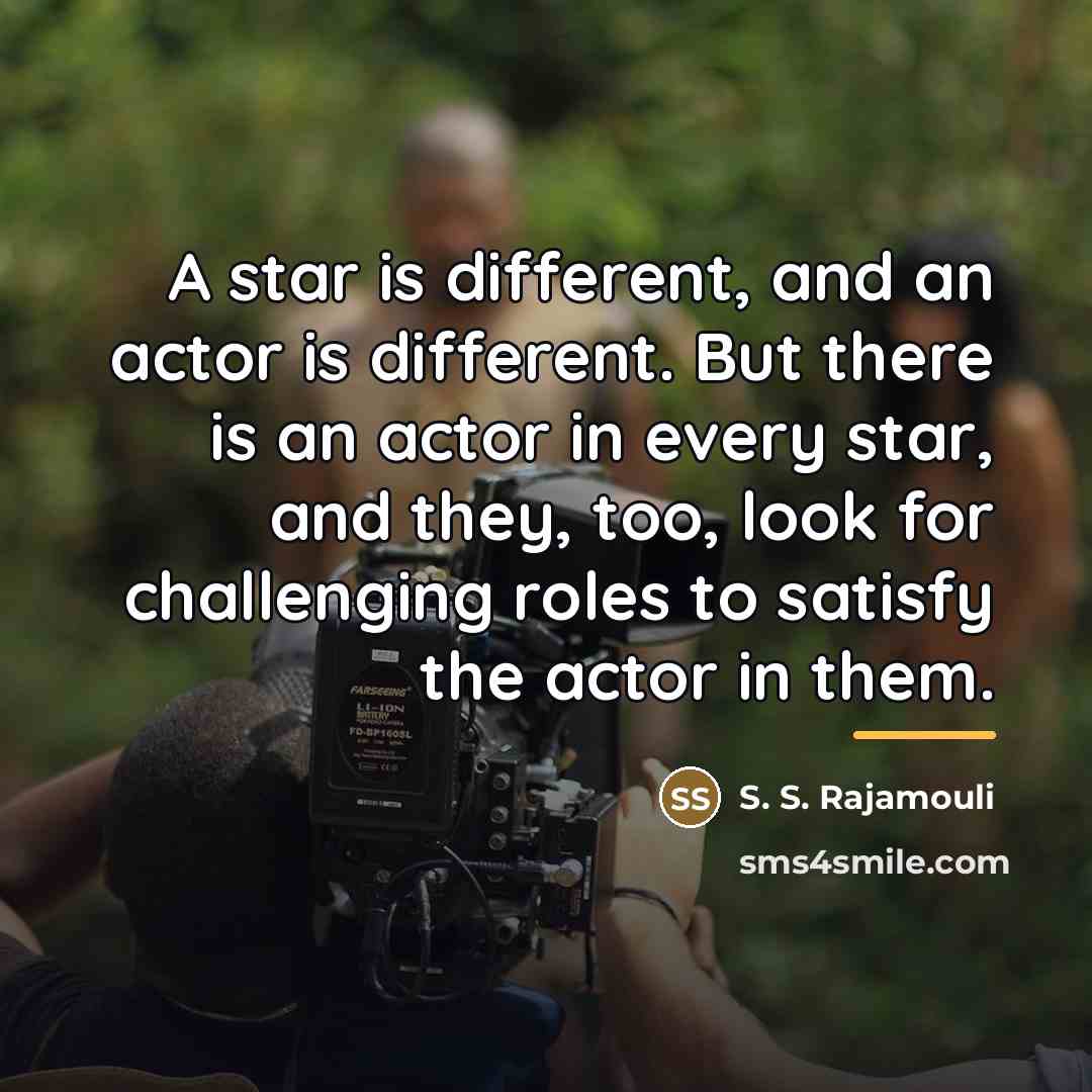 “A star is different, and an actor is different. But…” quote by S. S. Rajamouli