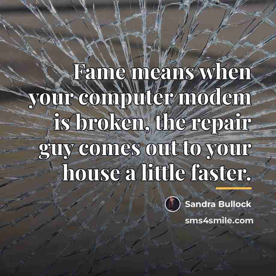 “Fame means when your computer modem is broken, the repair…” quote by Sandra Bullock
