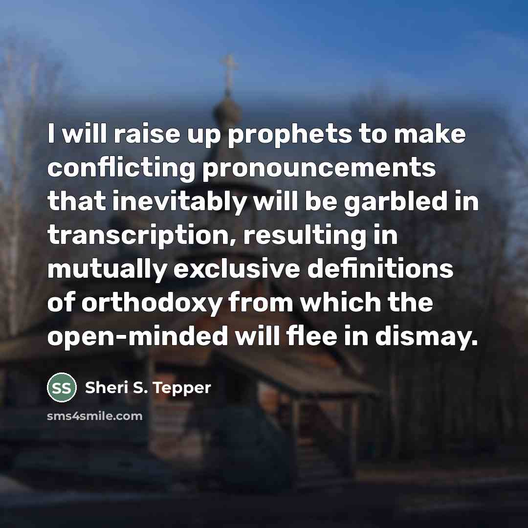 “I will raise up prophets to make conflicting pronouncements that…” quote by Sheri S. Tepper