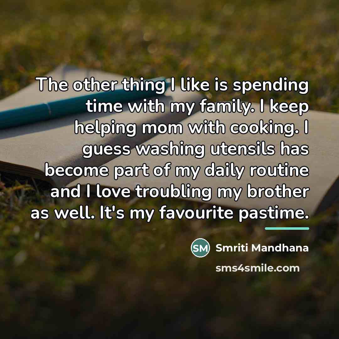 “The other thing I like is spending time with my…” quote by Smriti Mandhana