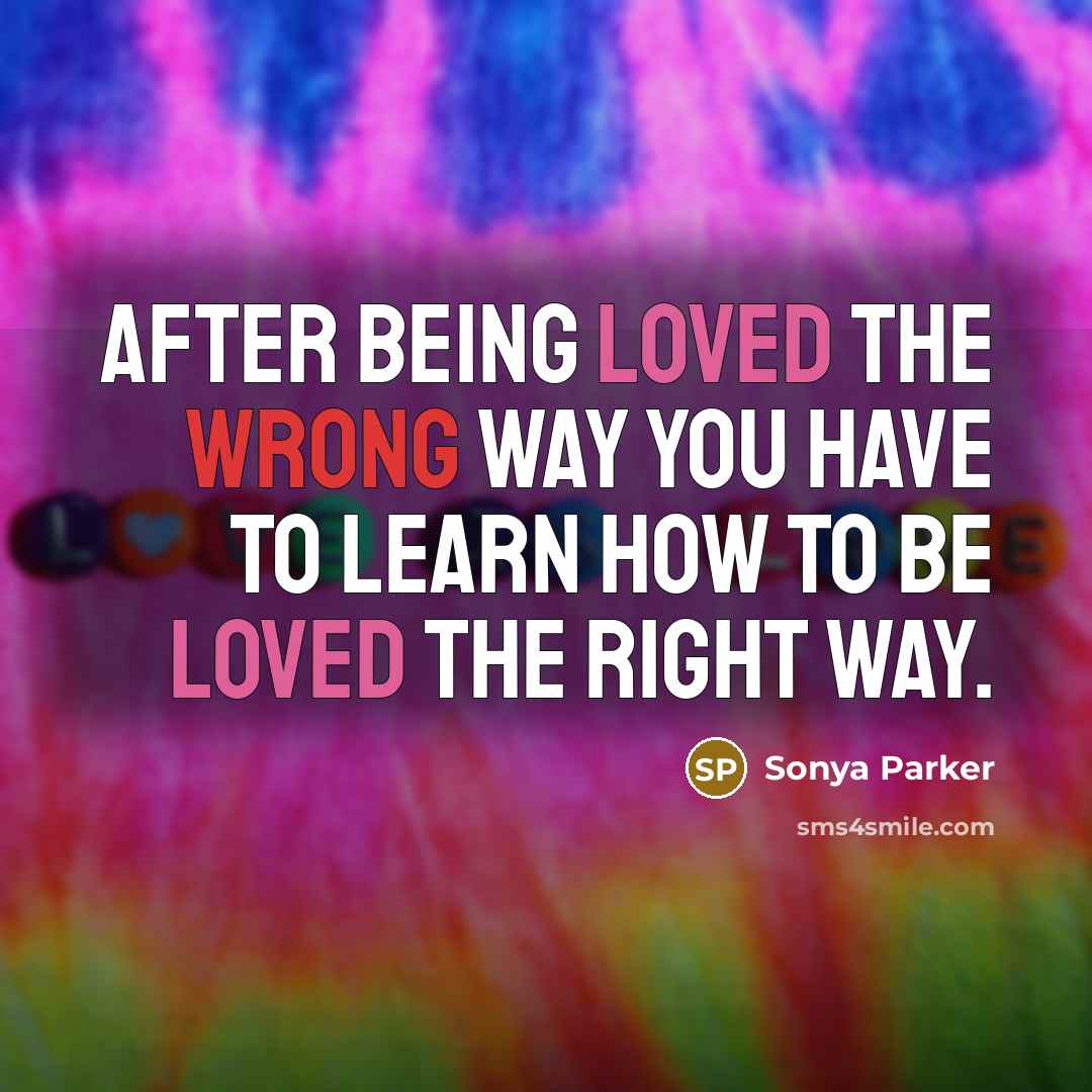 “After being loved the wrong way you have to learn…” quote by Sonya Parker