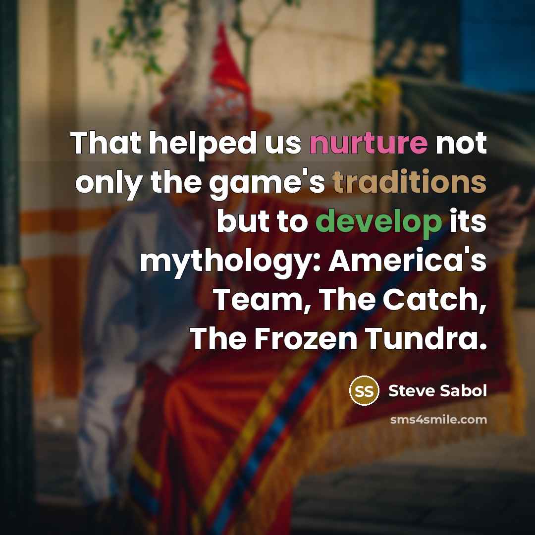 “That helped us nurture not only the game's traditions but…” quote by Steve Sabol
