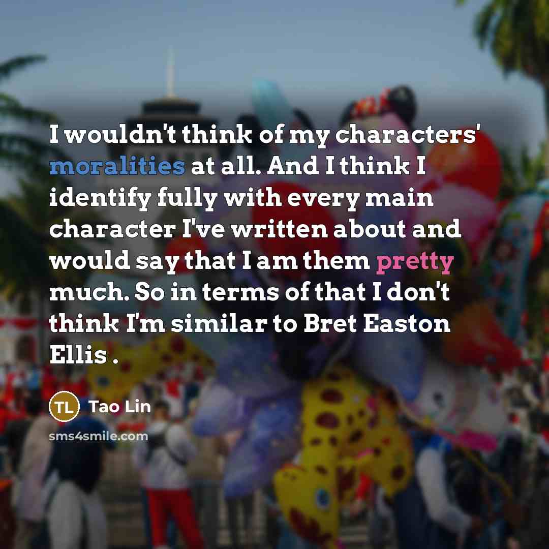 “I wouldn't think of my characters' moralities at all. And…” quote by Tao Lin