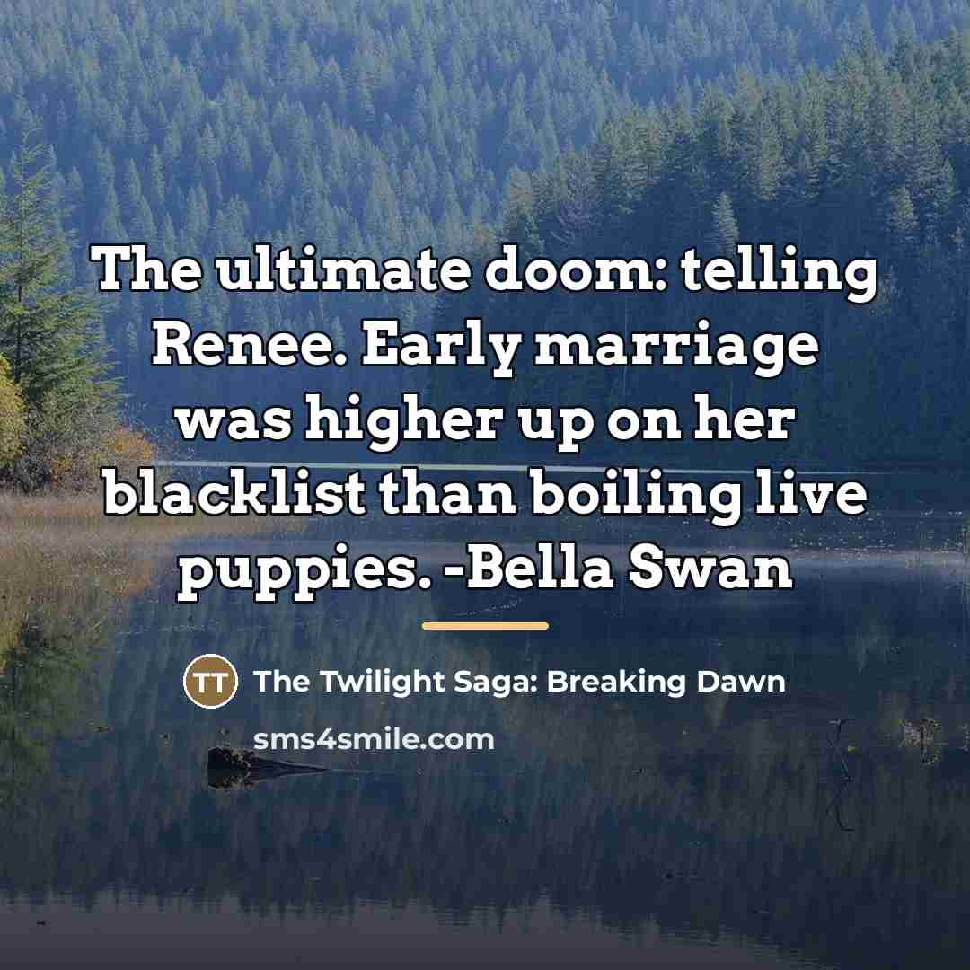 “The ultimate doom: telling Renee. Early marriage was higher up…” quote by The Twilight Saga: Breaking Dawn