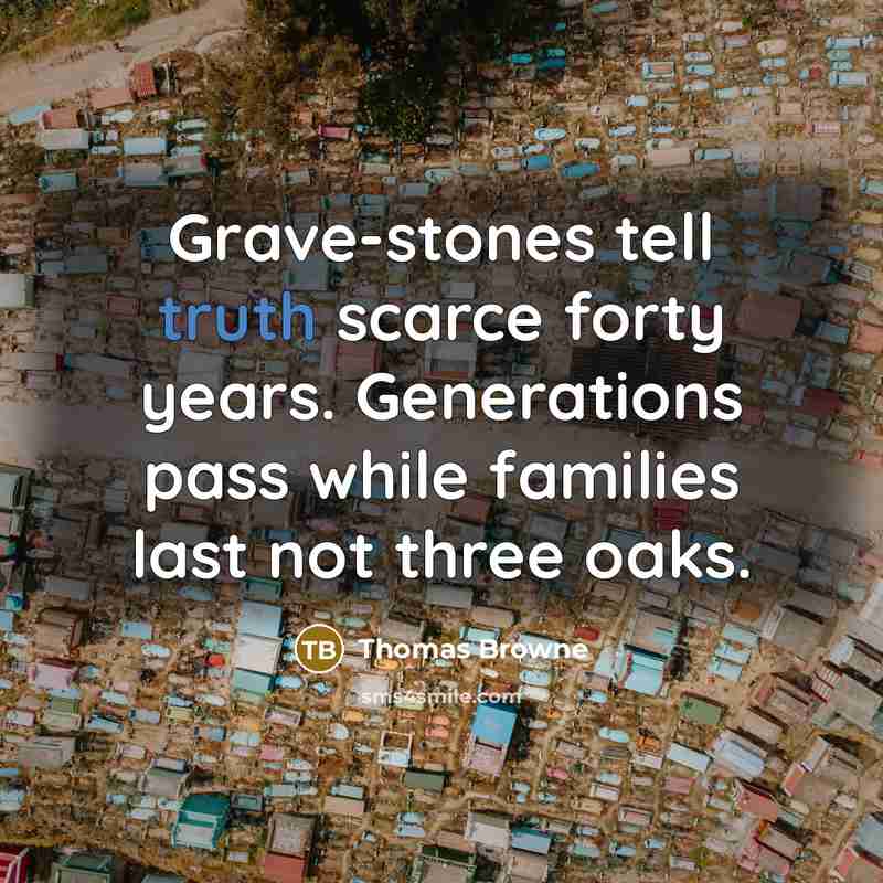 “Grave-stones tell truth scarce forty years. Generations pass while families…” quote by Thomas Browne