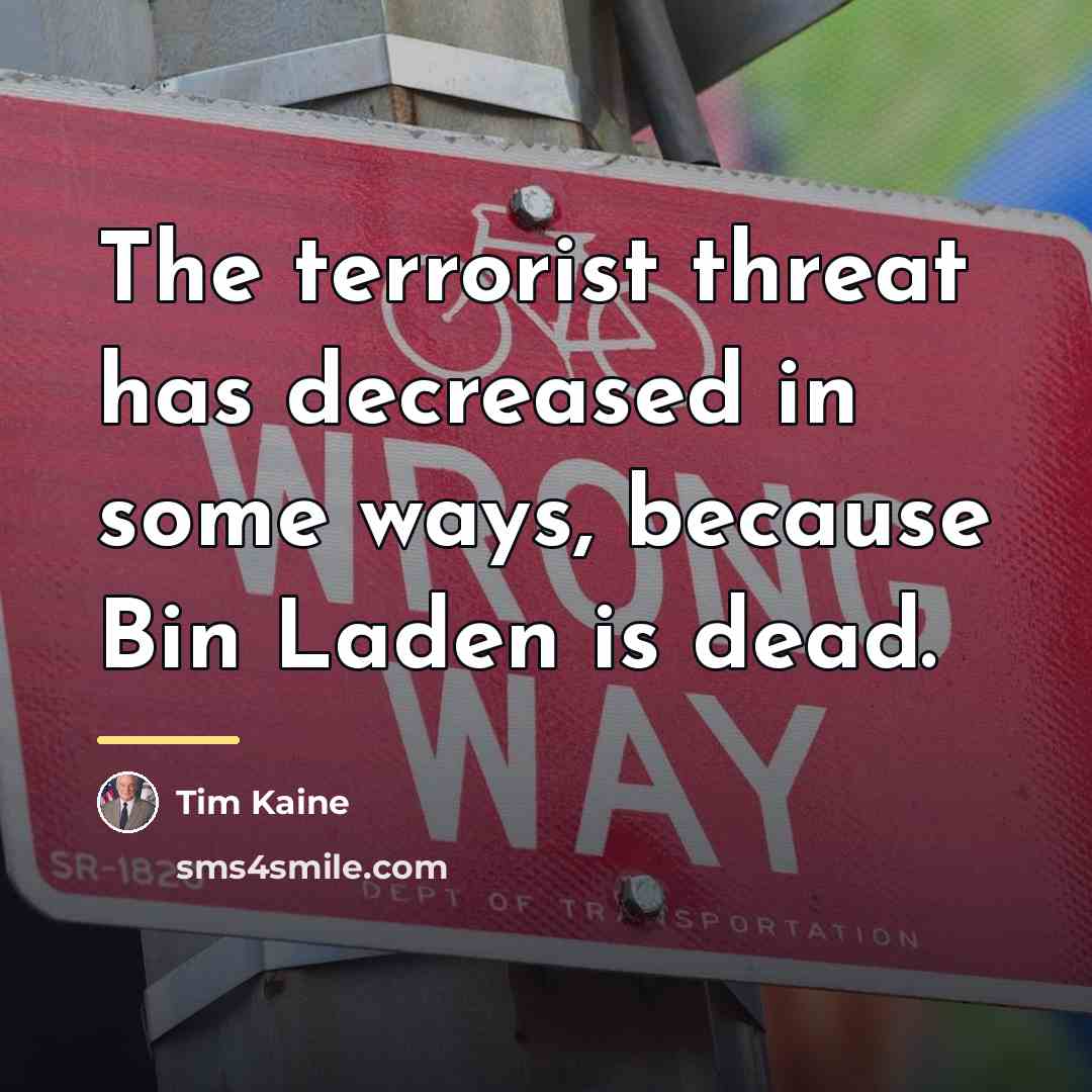 “The terrorist threat has decreased in some ways, because Bin…” quote by Tim Kaine