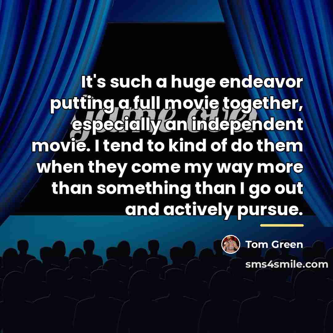 “It's such a huge endeavor putting a full movie together,…” quote by Tom Green