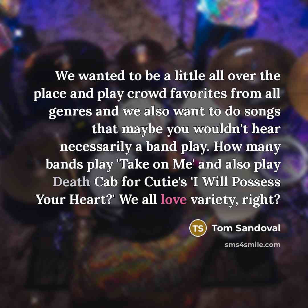 “We wanted to be a little all over the place…” quote by Tom Sandoval