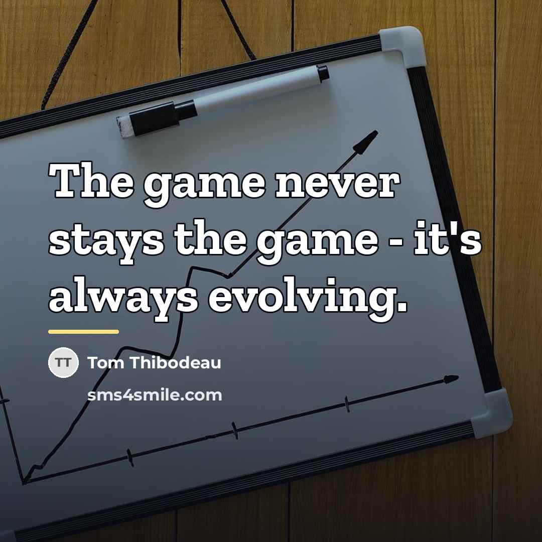 “The game never stays the game - it's always evolving.…” quote by Tom Thibodeau