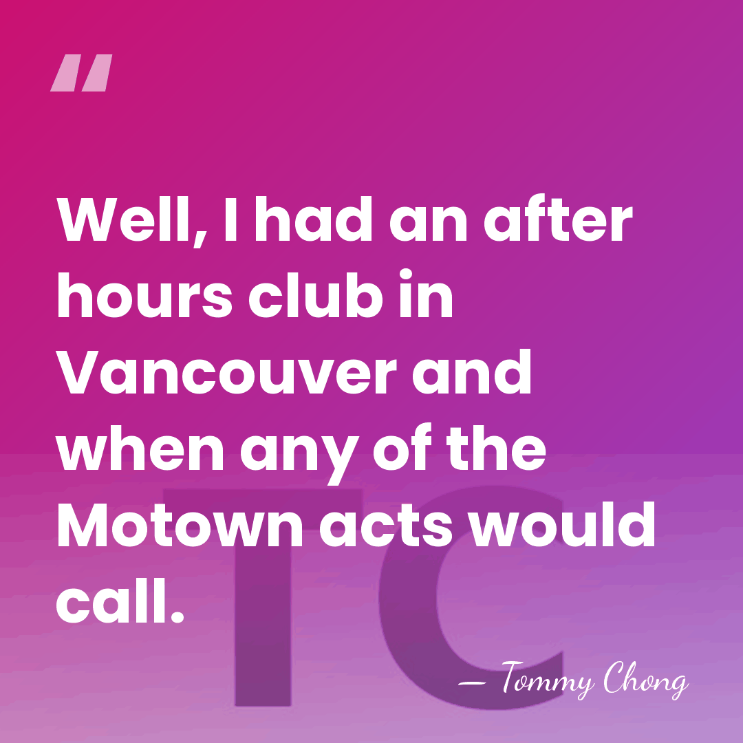 Well, I had an after hours club in Vancouver and when any&hellip; - Tommy Chong