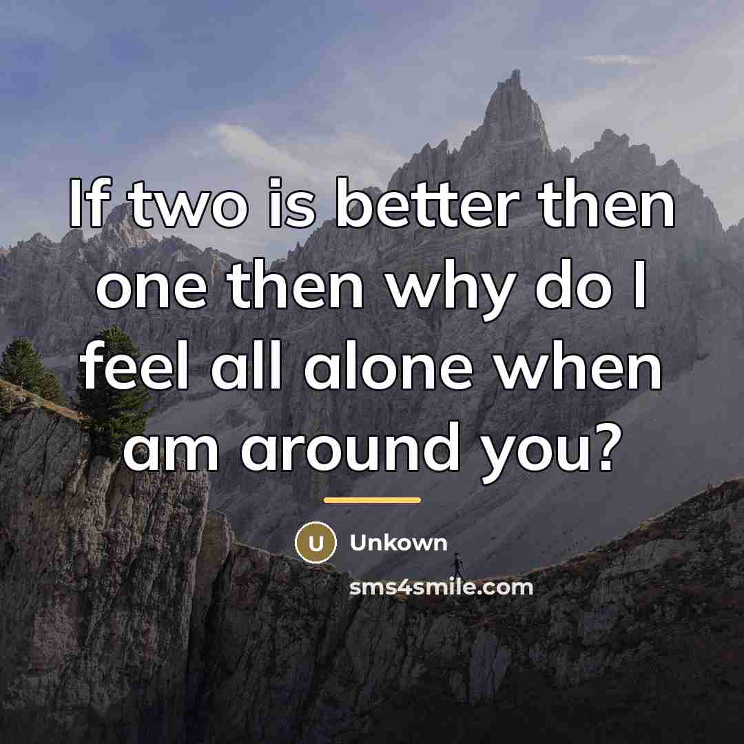 “If two is better then one then why do I…” quote by Unkown