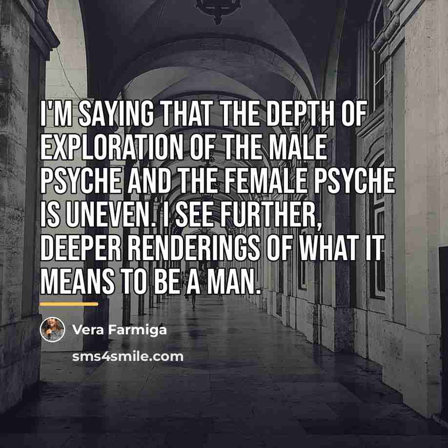 “I'm saying that the depth of exploration of the male…” quote by Vera Farmiga