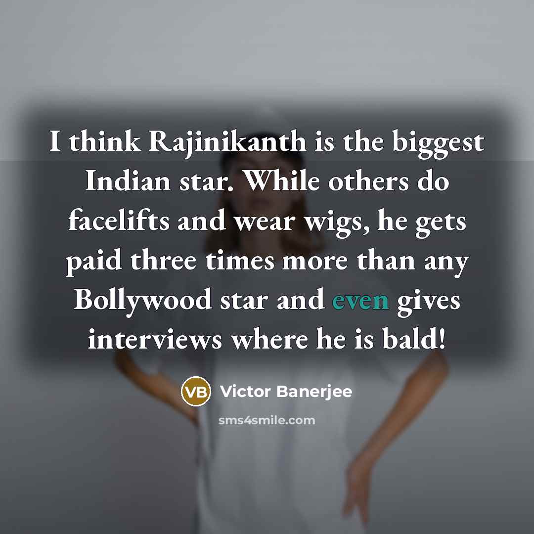 “I think Rajinikanth is the biggest Indian star. While others…” quote by Victor Banerjee