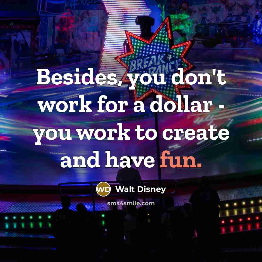 “Besides, you don't work for a dollar - you work…” quote by Walt Disney