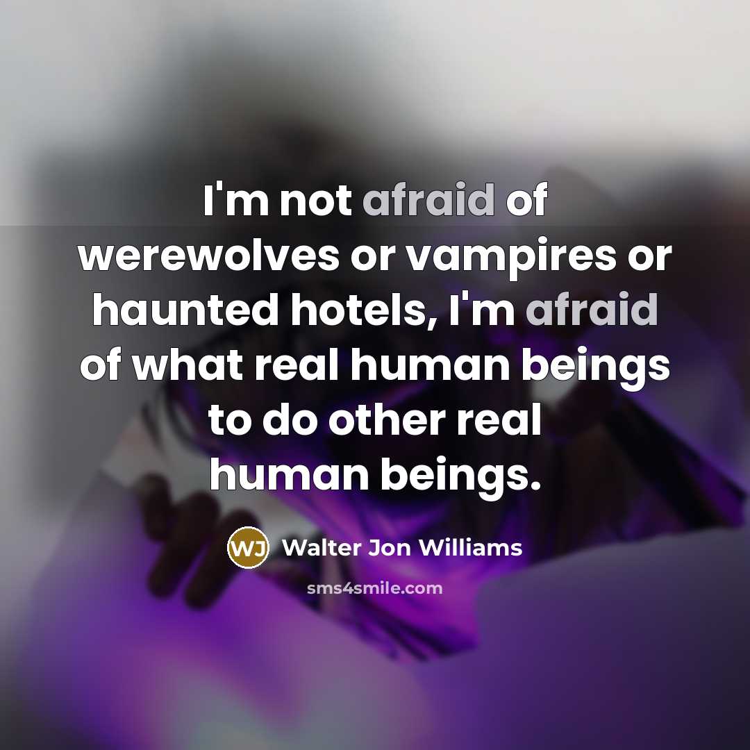 “I'm not afraid of werewolves or vampires or haunted hotels,…” quote by Walter Jon Williams