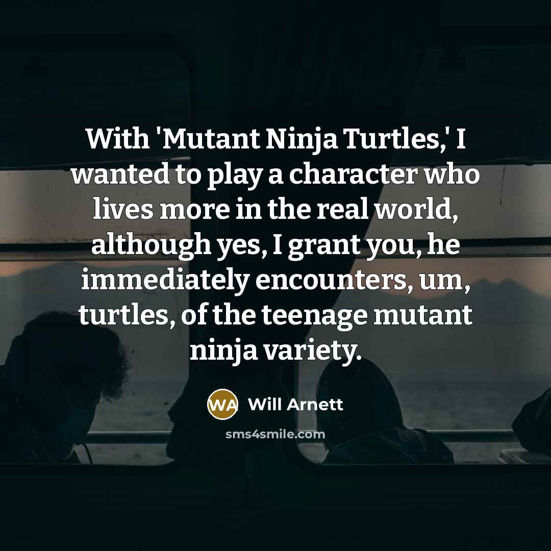 “With 'Mutant Ninja Turtles,' I wanted to play a character…” quote by Will Arnett