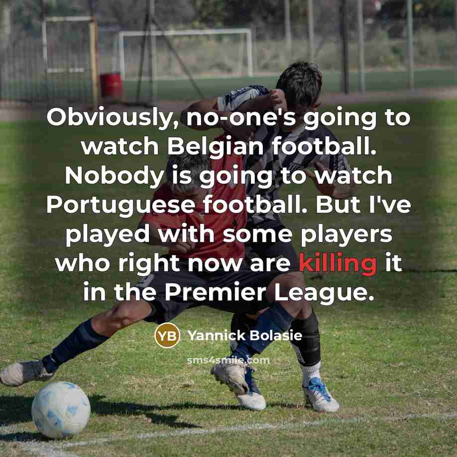 “Obviously, no-one's going to watch Belgian football. Nobody is going…” quote by Yannick Bolasie