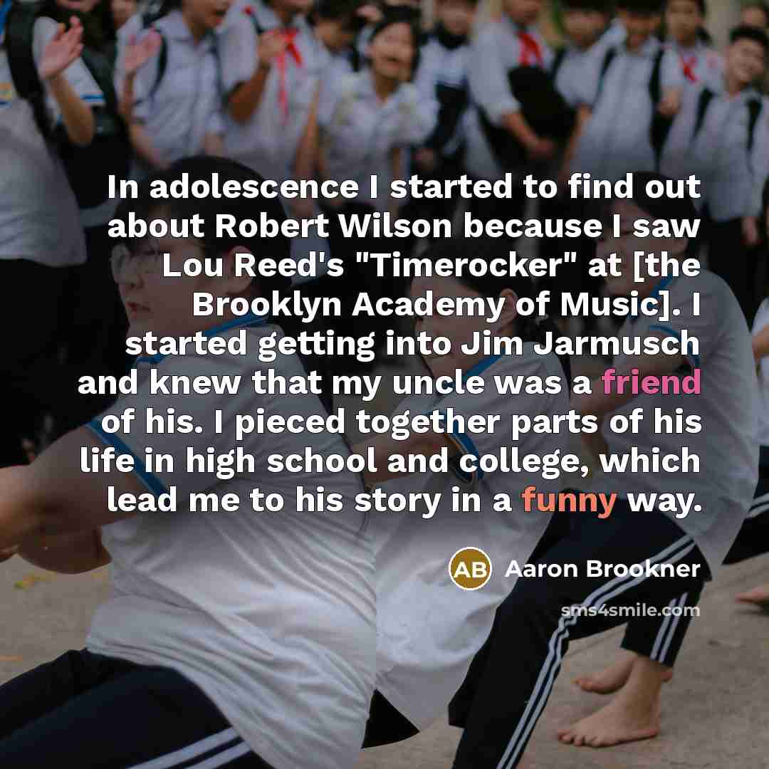 “In adolescence I started to find out about Robert Wilson…” quote by Aaron Brookner