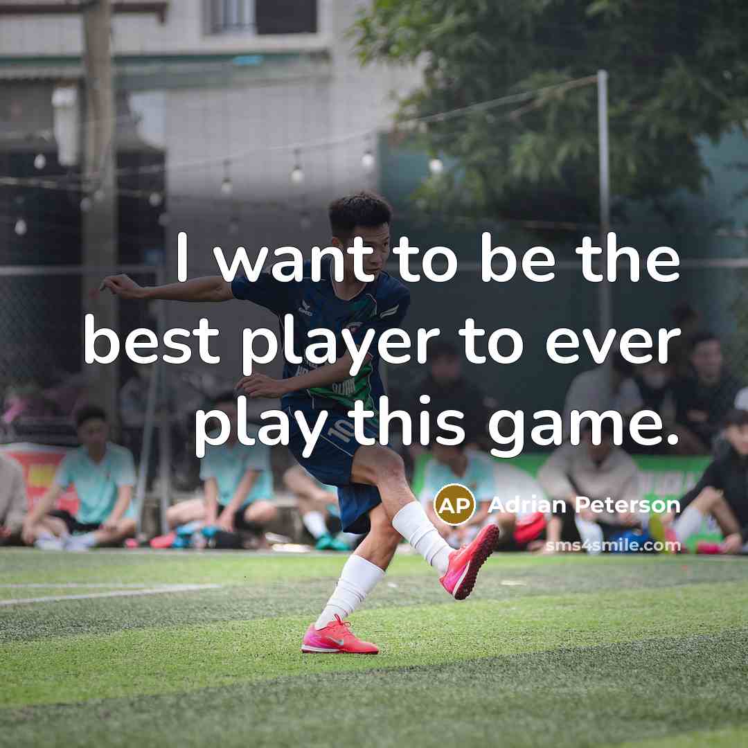 “I want to be the best player to ever play…” quote by Adrian Peterson