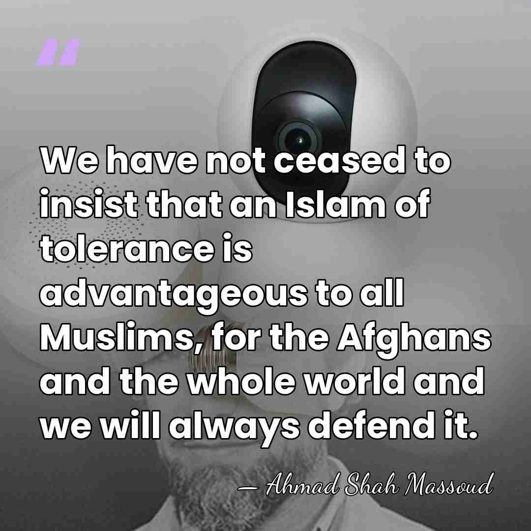 We have not ceased to insist that an Islam of tolerance is&hellip; - Ahmad Shah Massoud