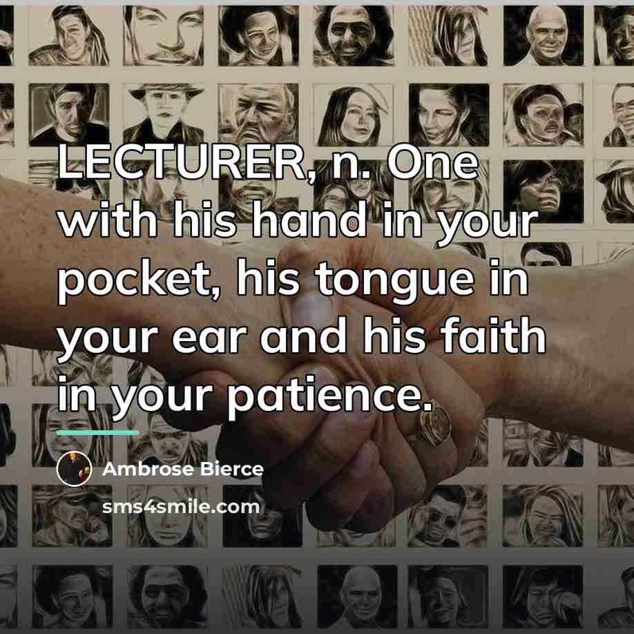 “LECTURER, n. One with his hand in your pocket, his…” quote by Ambrose Bierce