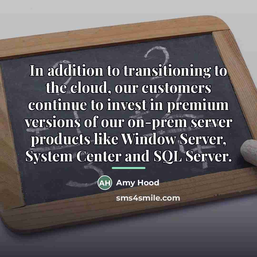 “In addition to transitioning to the cloud, our customers continue…” quote by Amy Hood