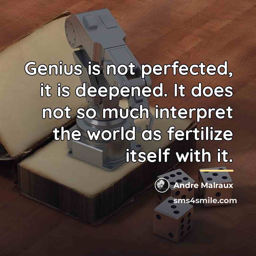 “Genius is not perfected, it is deepened. It does not…” quote by Andre Malraux
