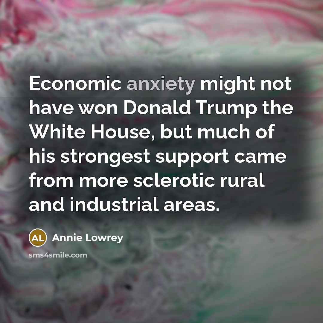“Economic anxiety might not have won Donald Trump the White…” quote by Annie Lowrey