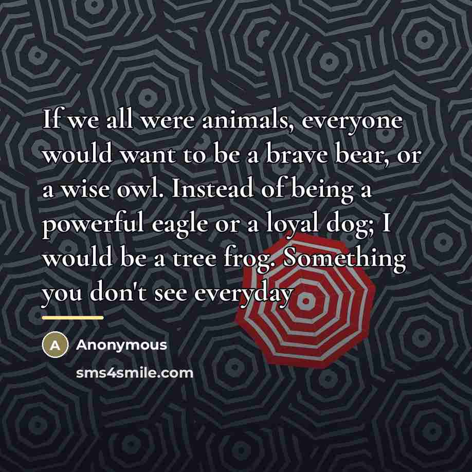 “If we all were animals, everyone would want to be…” quote by Anonymous