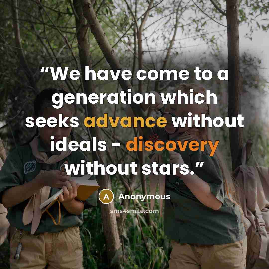 “We have come to a generation which seeks advance without ideals - discovery without stars.” quote by Anonymous