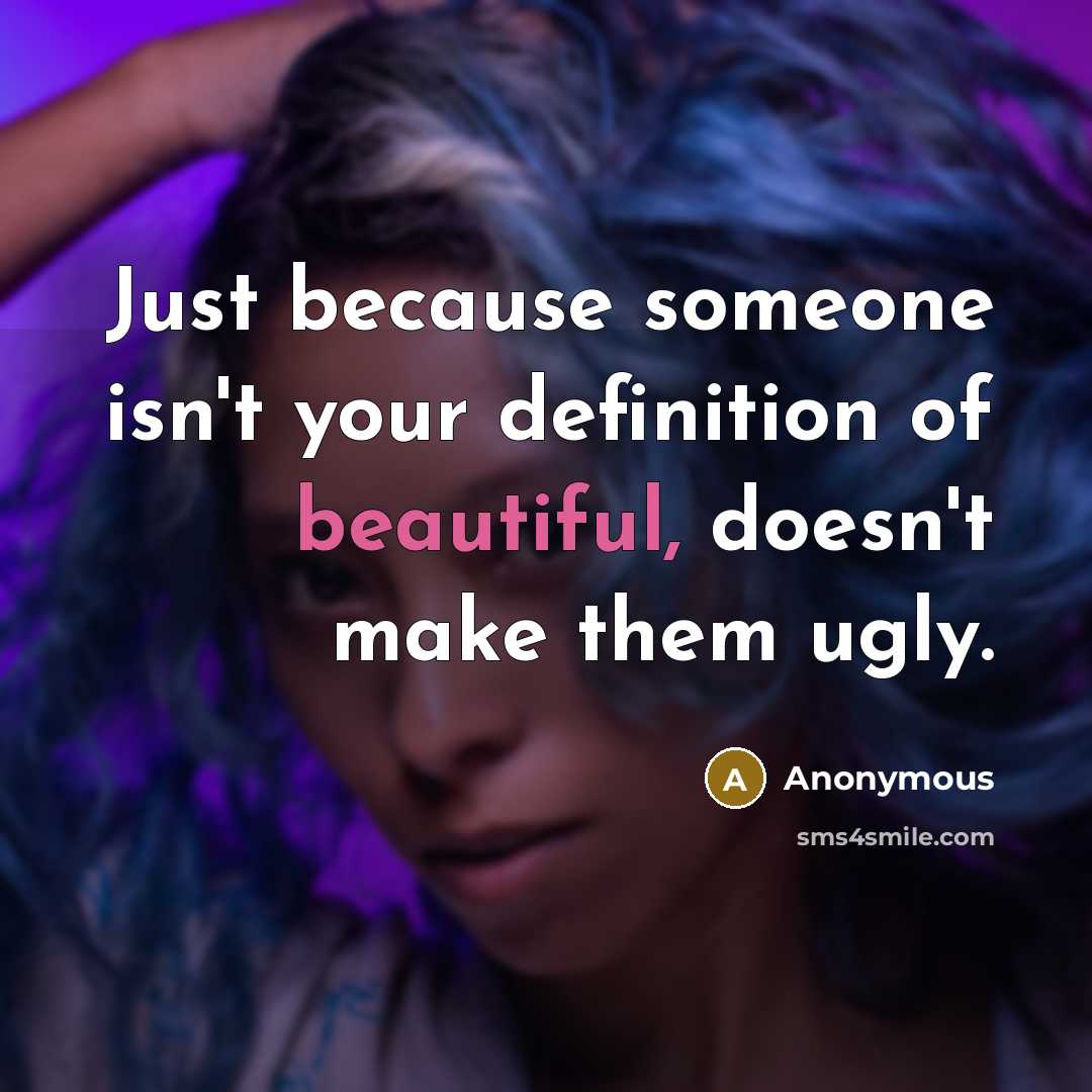 “Just because someone isn't your definition of beautiful, doesn't make…” quote by Anonymous