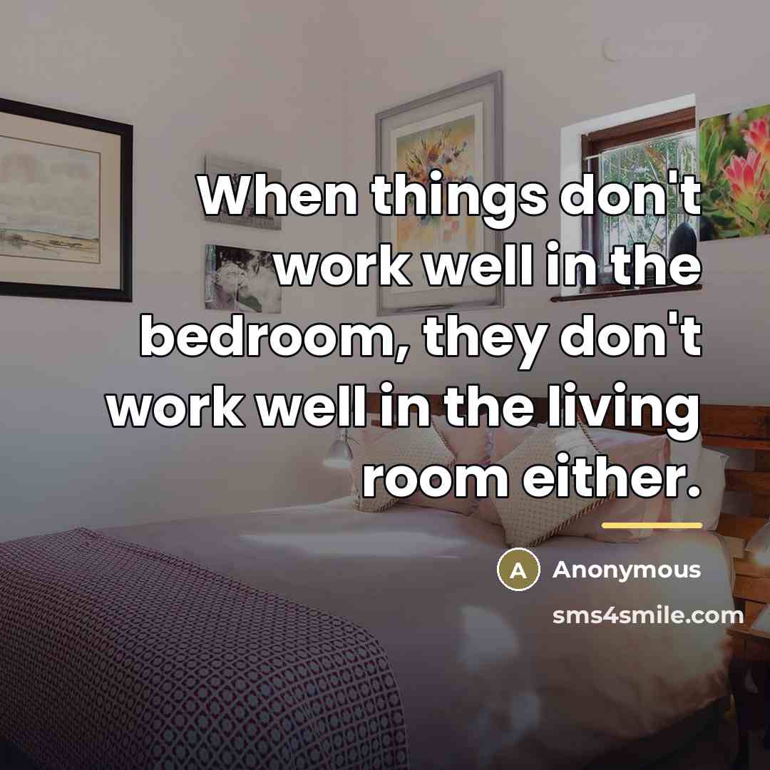 “When things don't work well in the bedroom, they don't…” quote by Anonymous