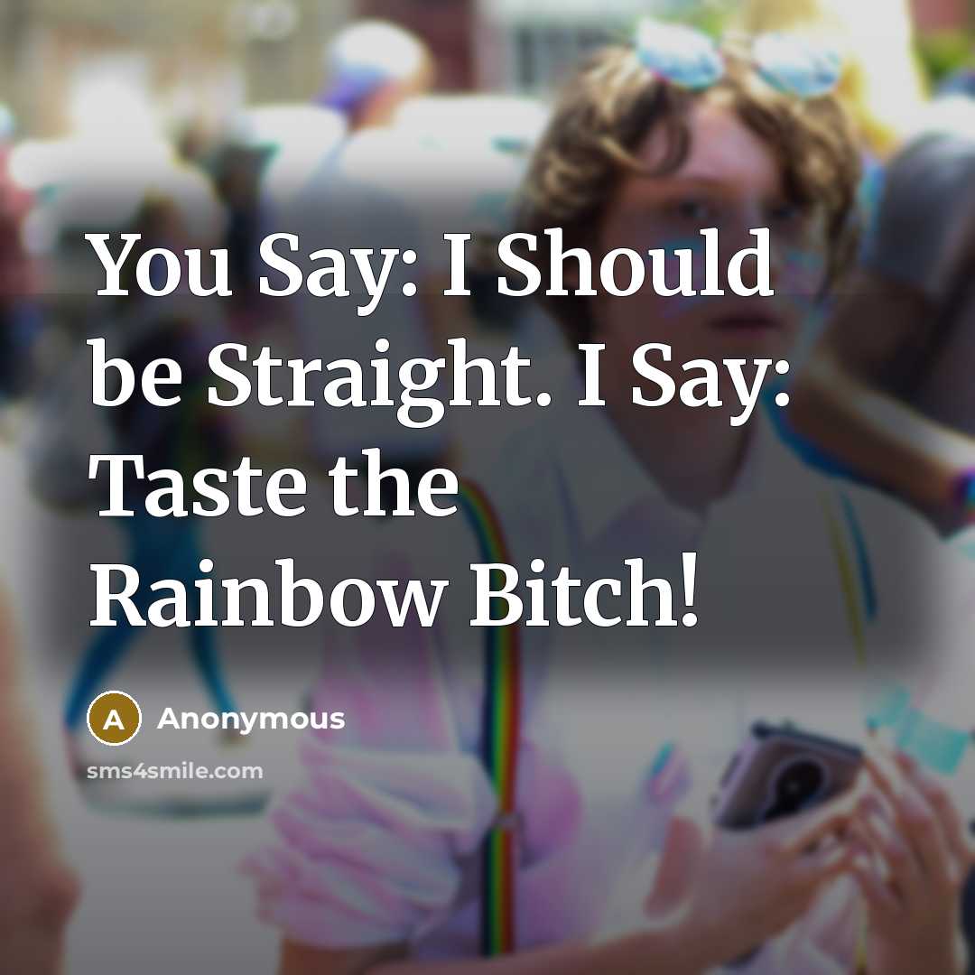 “You Say: I Should be Straight. I Say: Taste the…” quote by Anonymous