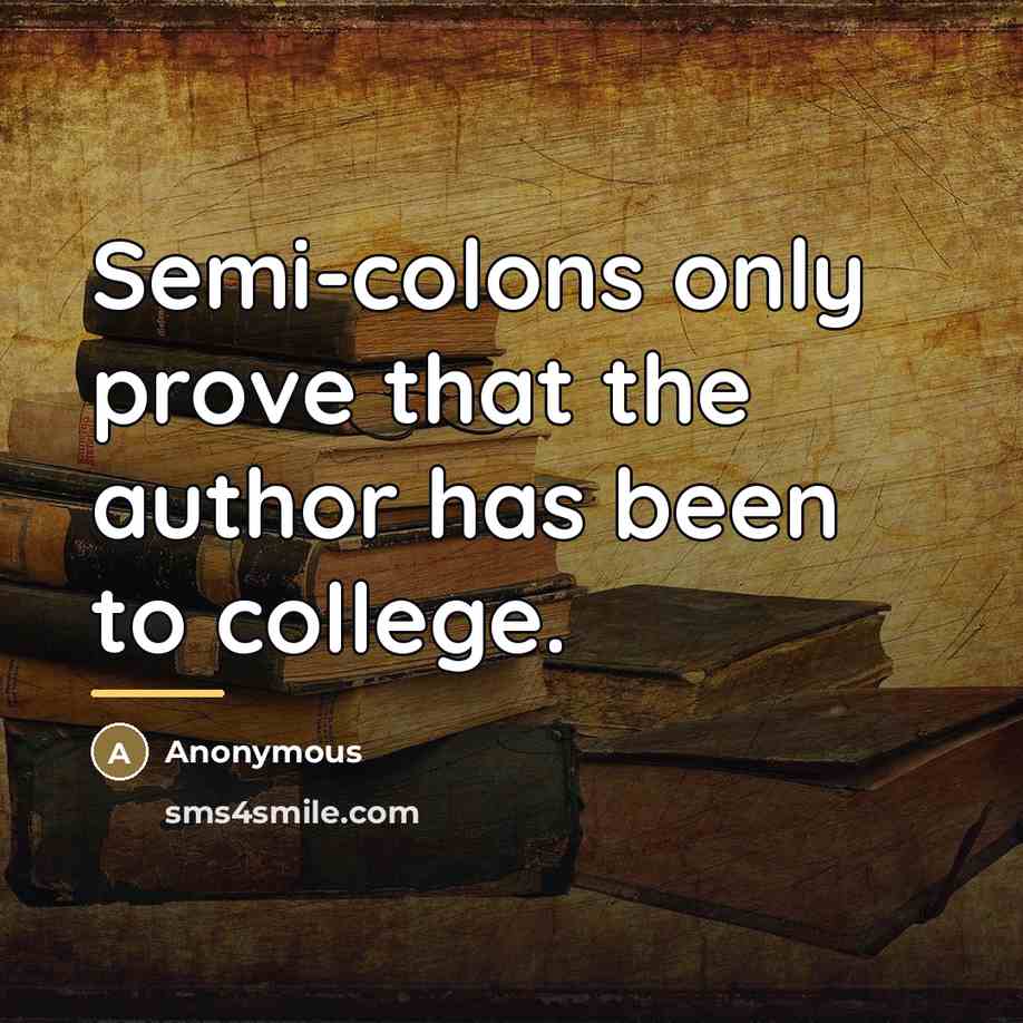 “Semi-colons only prove that the author has been to college.…” quote by Anonymous