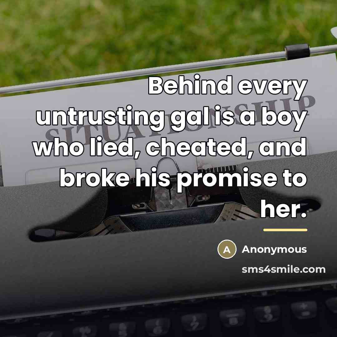 “Behind every untrusting gal is a boy who lied, cheated,…” quote by Anonymous