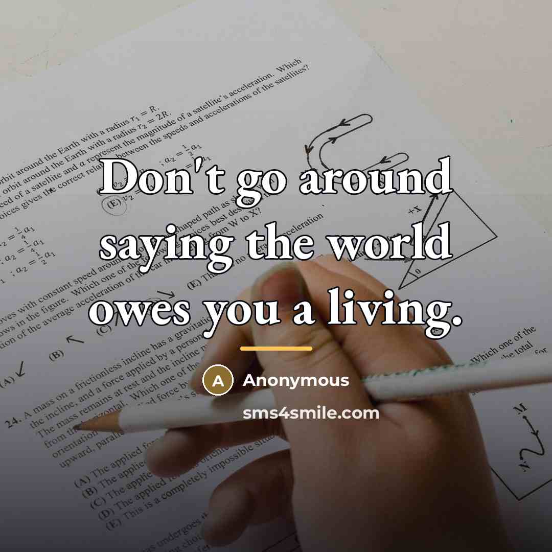 “Don't go around saying the world owes you a living.…” quote by Anonymous