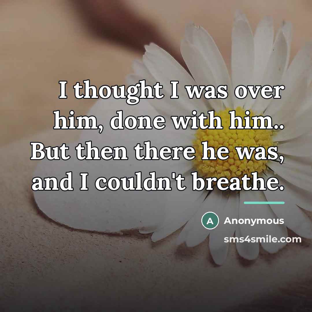 “I thought I was over him, done with him.. But…” quote by Anonymous