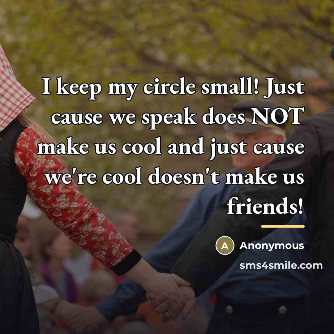 “I keep my circle small! Just cause we speak does…” quote by Anonymous
