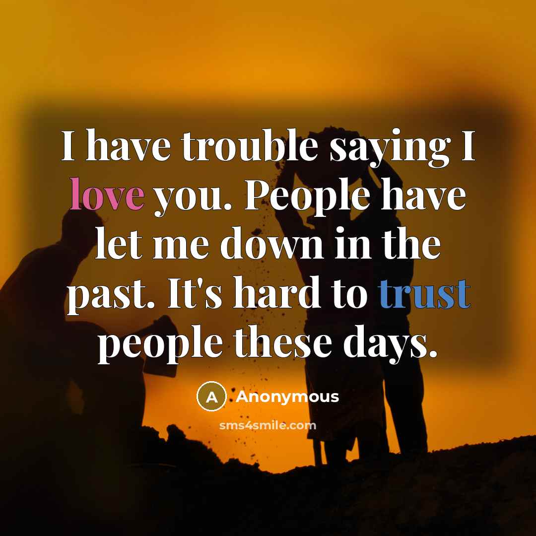 “I have trouble saying I love you. People have let…” quote by Anonymous
