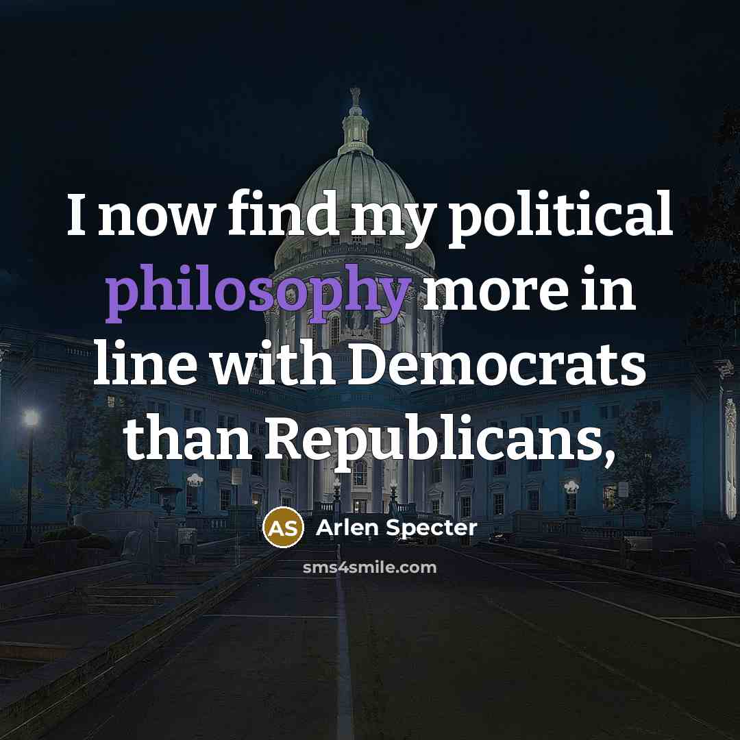 “I now find my political philosophy more in line with…” quote by Arlen Specter