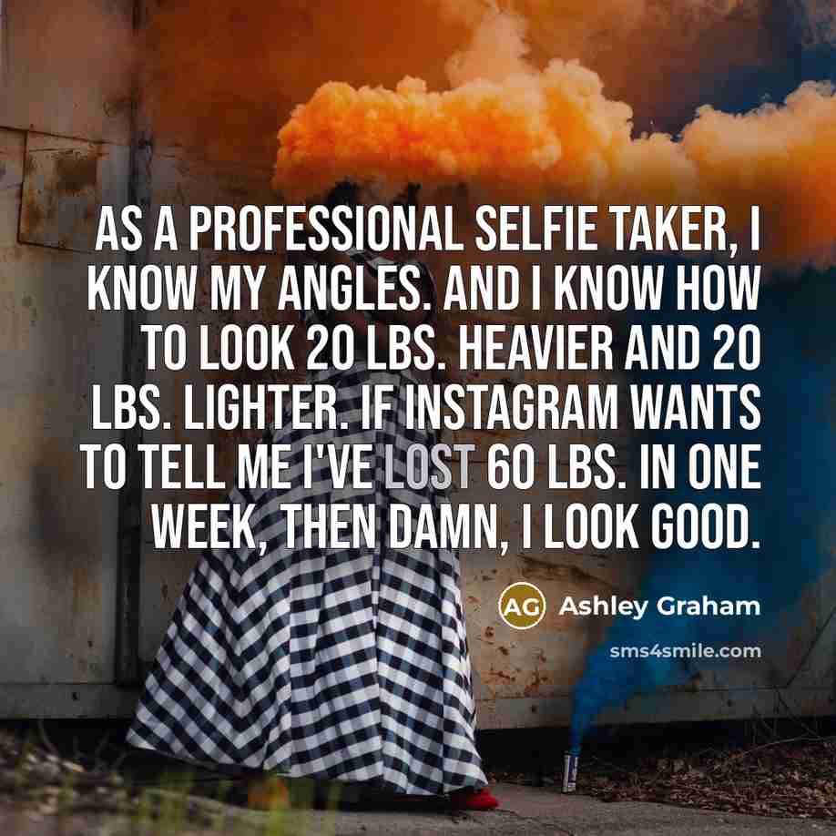 “As a professional selfie taker, I know my angles. And…” quote by Ashley Graham