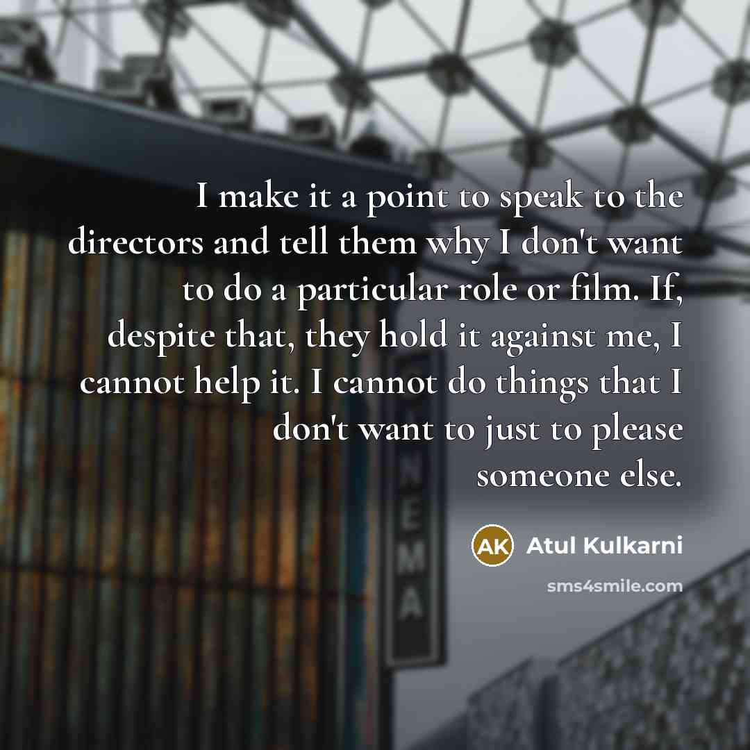 “I make it a point to speak to the directors…” quote by Atul Kulkarni