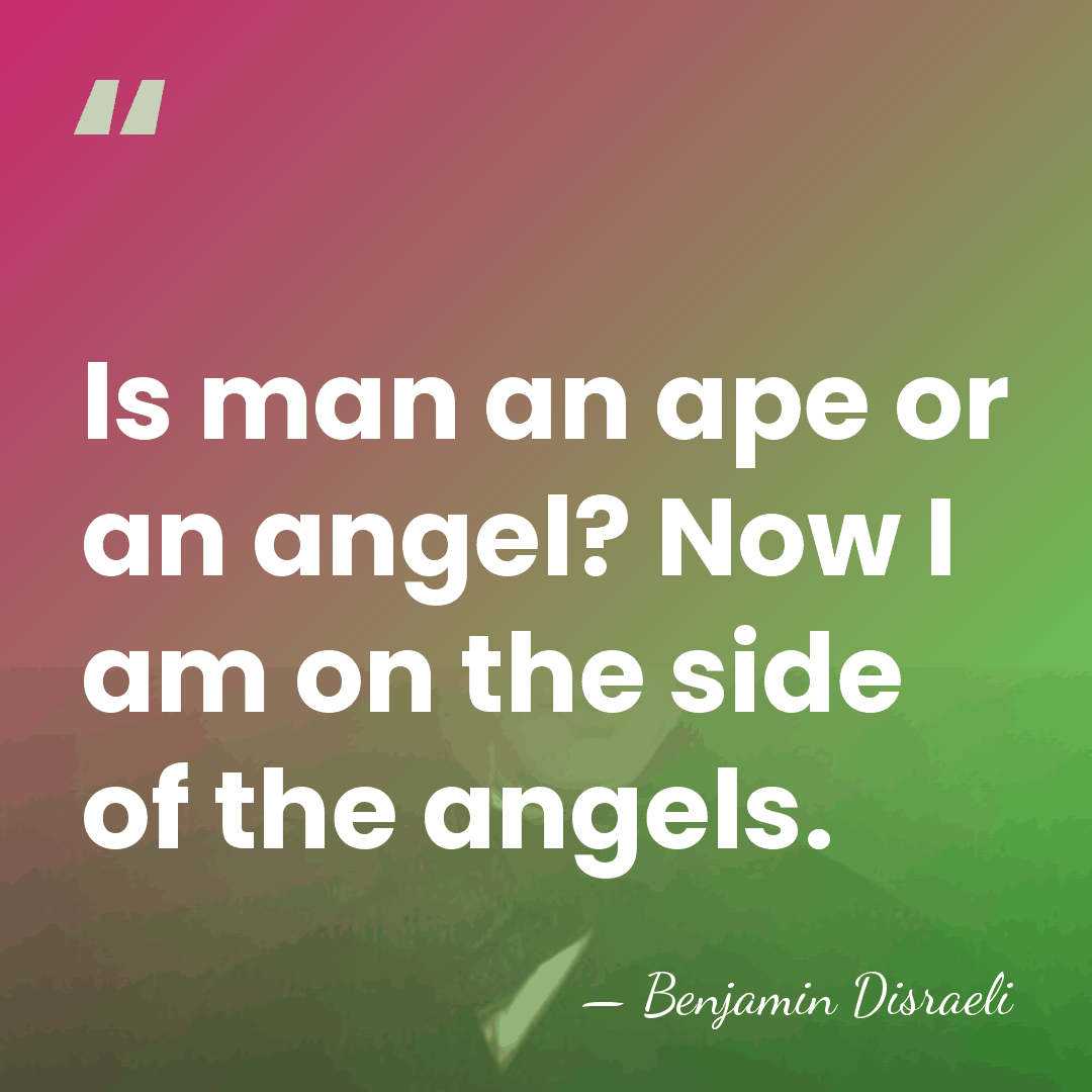 Is man an ape or an angel? Now I am on the&hellip; - Benjamin Disraeli