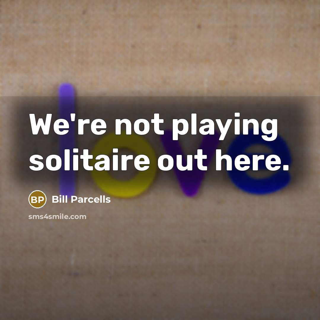 “We're not playing solitaire out here.…” quote by Bill Parcells