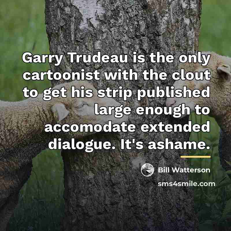 “Garry Trudeau is the only cartoonist with the clout to…” quote by Bill Watterson