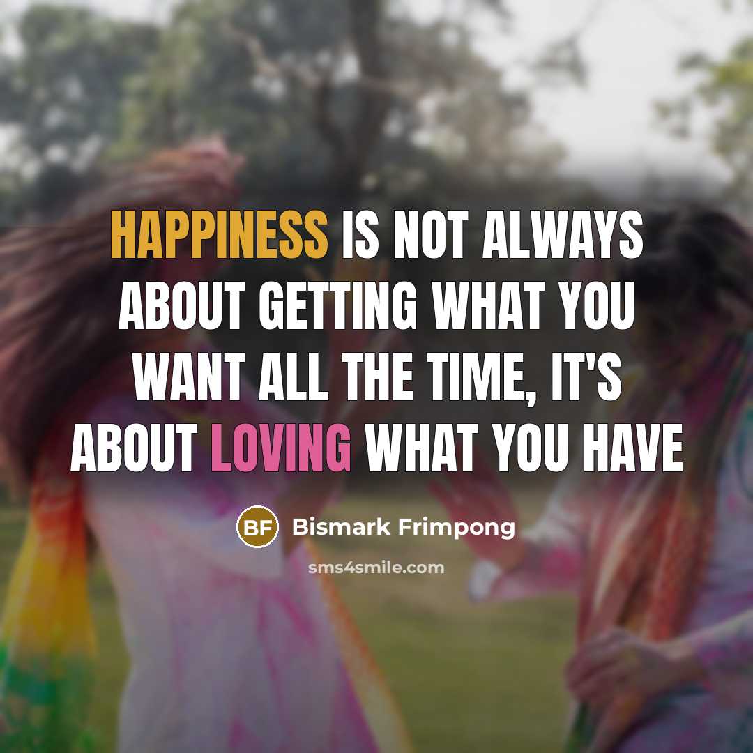 “Happiness is not always about getting what you want all…” quote by Bismark Frimpong